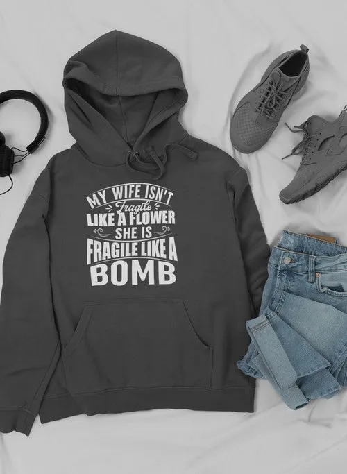 My Wife Isn't Fragile Like A Flower She Is Fragile Like A Bomb Hoodie