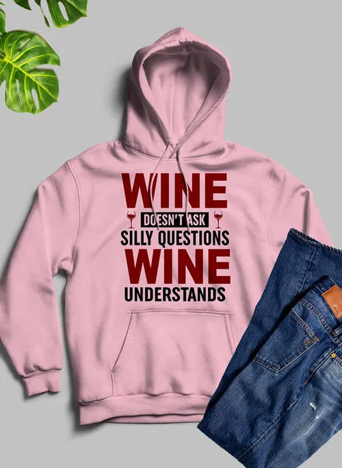 Wine Doesn't Ask Silly Questions Wine Understands Hoodie